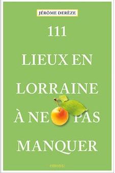 111 Lieux en Lorraine a ne pas manquer